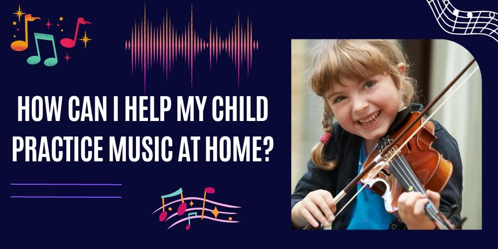 How Can I Help My Child Practice Music At Home