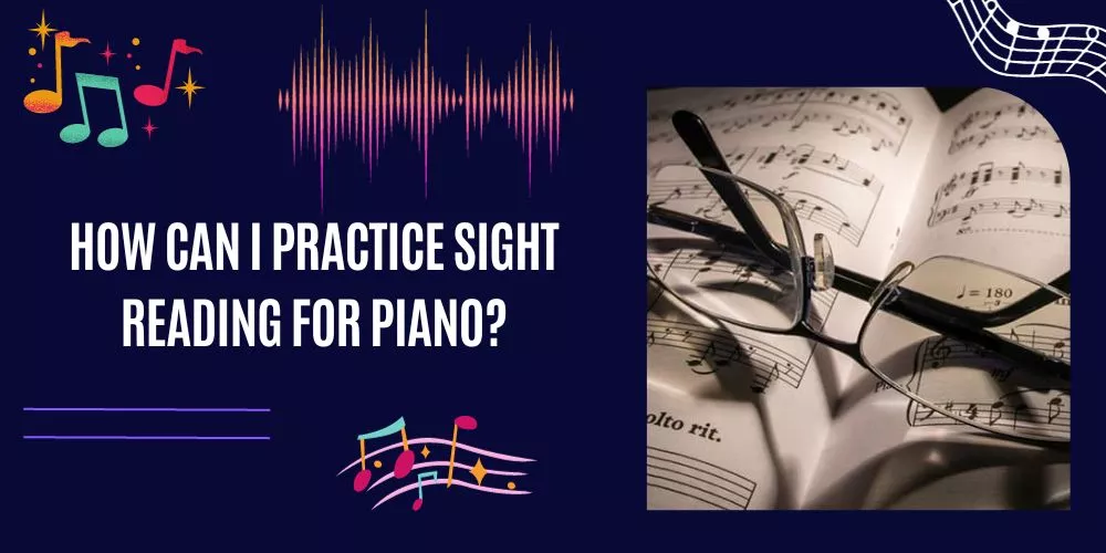 How Can I Practice Sight Reading For Piano