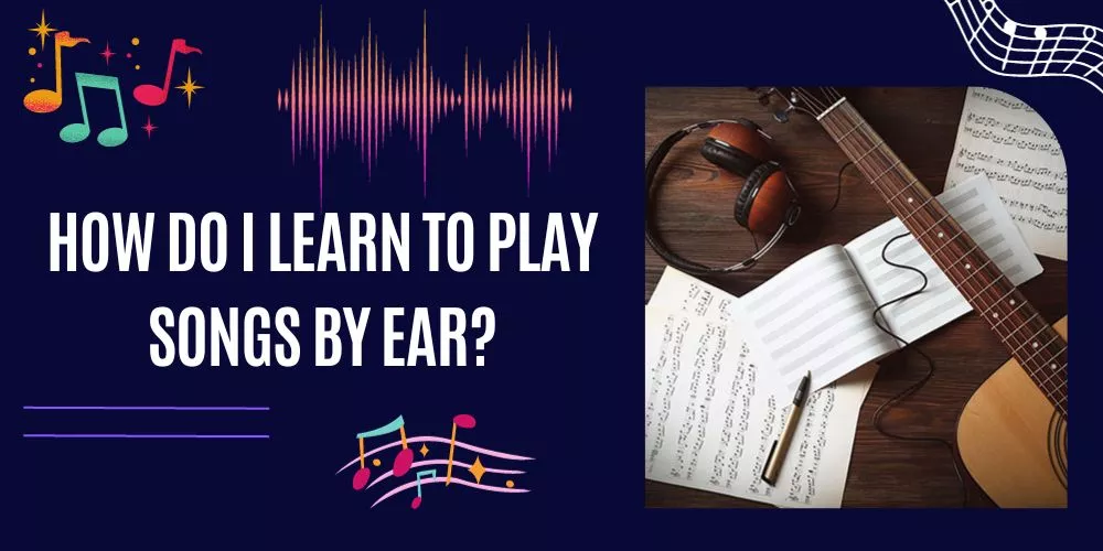 How Do I Learn To Play Songs By Ear