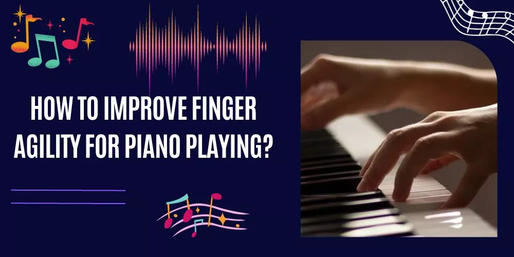 How To Improve Finger Agility For Piano Playing