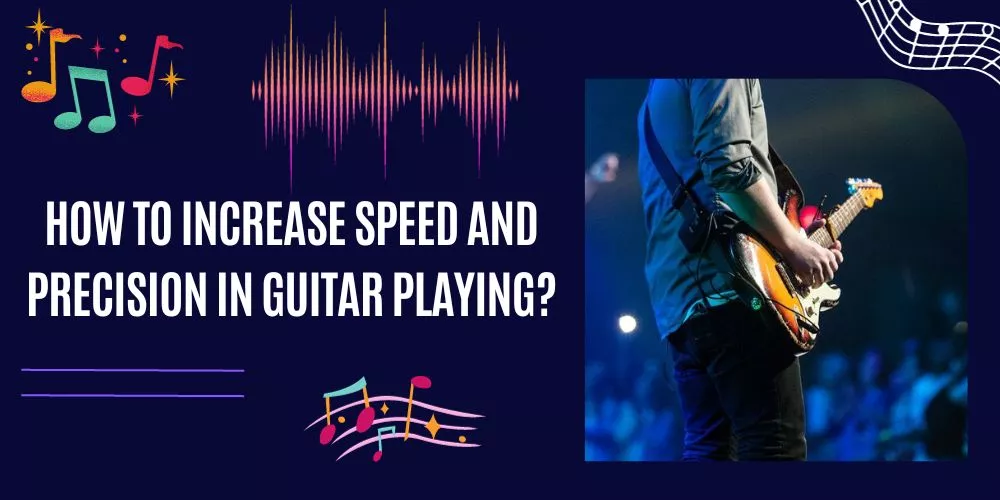 How To Increase Speed And Precision In Guitar Playing