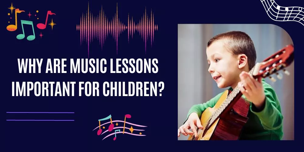 Why Are Music Lessons Important For Children