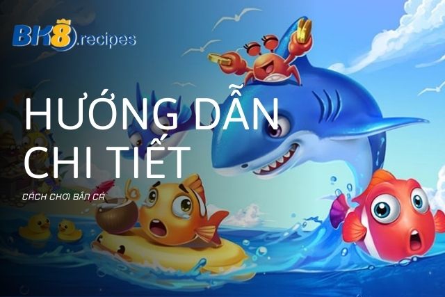 Hướng dẫn chi tiết cách chơi bắn cá