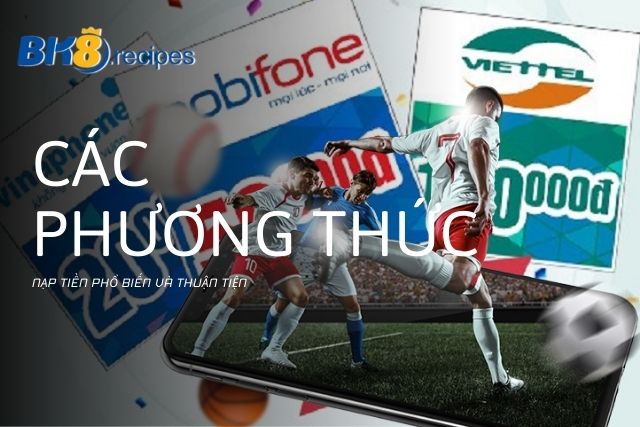 Các phương thức nạp tiền phổ biến và thuận tiện 